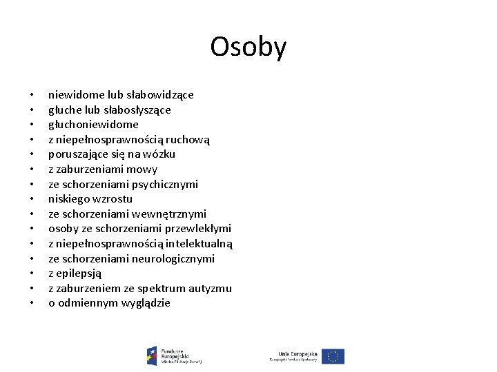 Osoby • • • • niewidome lub słabowidzące głuche lub słabosłyszące głuchoniewidome z niepełnosprawnością