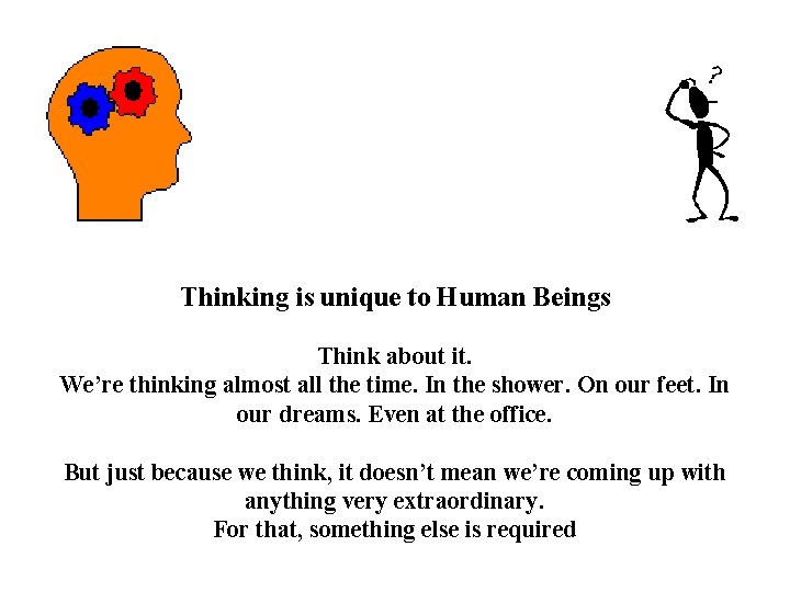 Thinking is unique to Human Beings Think about it. We’re thinking almost all the