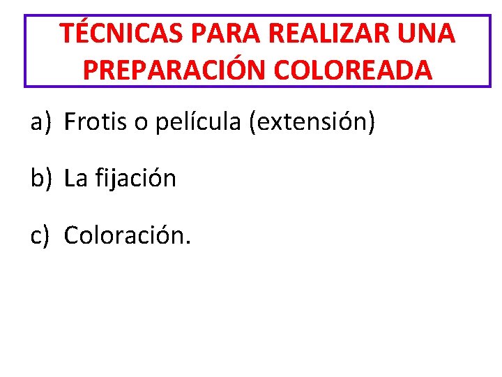 TÉCNICAS PARA REALIZAR UNA PREPARACIÓN COLOREADA a) Frotis o película (extensión) b) La fijación