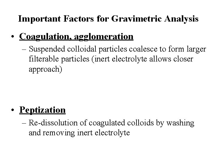 Important Factors for Gravimetric Analysis • Coagulation, agglomeration – Suspended colloidal particles coalesce to