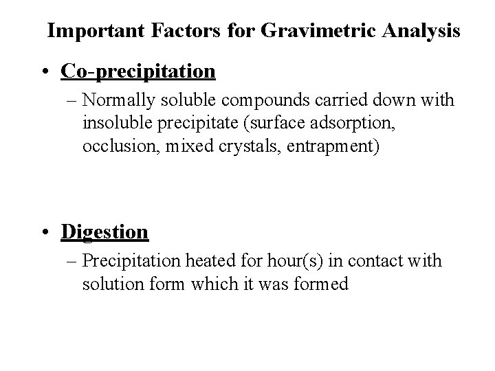 Important Factors for Gravimetric Analysis • Co-precipitation – Normally soluble compounds carried down with