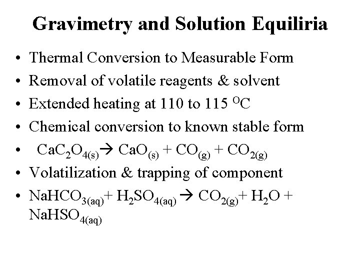 Gravimetry and Solution Equiliria • • Thermal Conversion to Measurable Form Removal of volatile