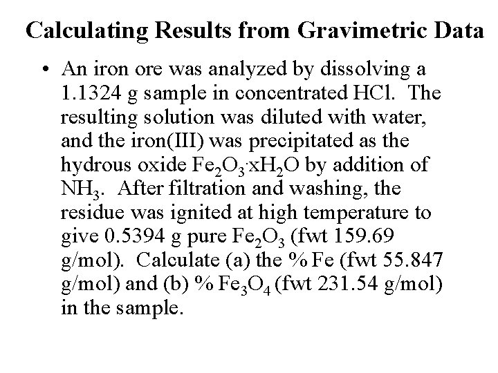 Calculating Results from Gravimetric Data • An iron ore was analyzed by dissolving a