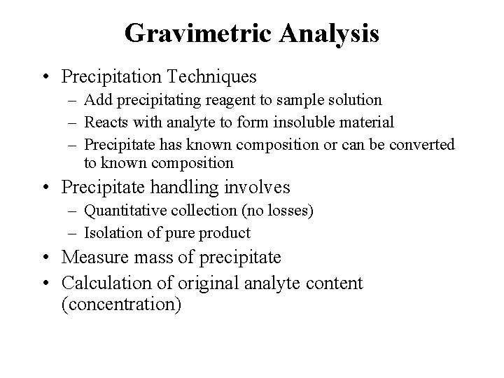 Gravimetric Analysis • Precipitation Techniques – Add precipitating reagent to sample solution – Reacts