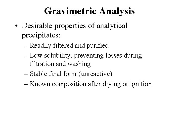 Gravimetric Analysis • Desirable properties of analytical precipitates: – Readily filtered and purified –