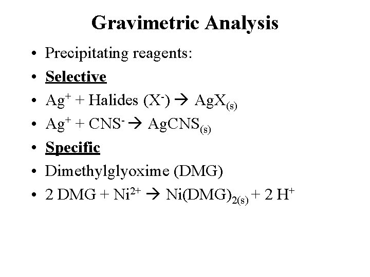 Gravimetric Analysis • • Precipitating reagents: Selective Ag+ + Halides (X-) Ag. X(s) Ag+