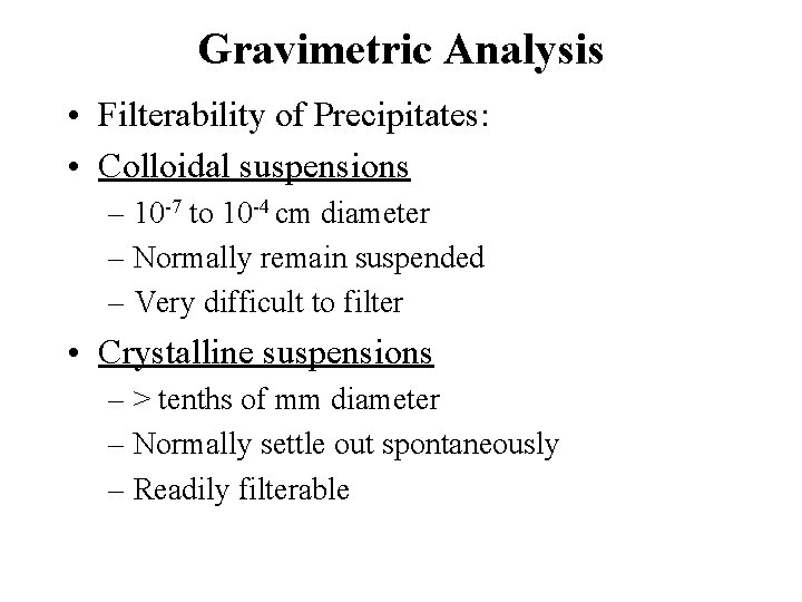 Gravimetric Analysis • Filterability of Precipitates: • Colloidal suspensions – 10 -7 to 10