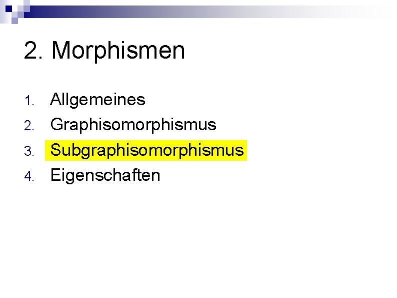 2. Morphismen 1. 2. 3. 4. Allgemeines Graphisomorphismus Subgraphisomorphismus Eigenschaften 