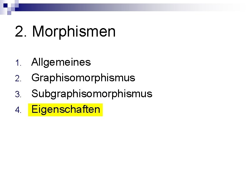 2. Morphismen 1. 2. 3. 4. Allgemeines Graphisomorphismus Subgraphisomorphismus Eigenschaften 