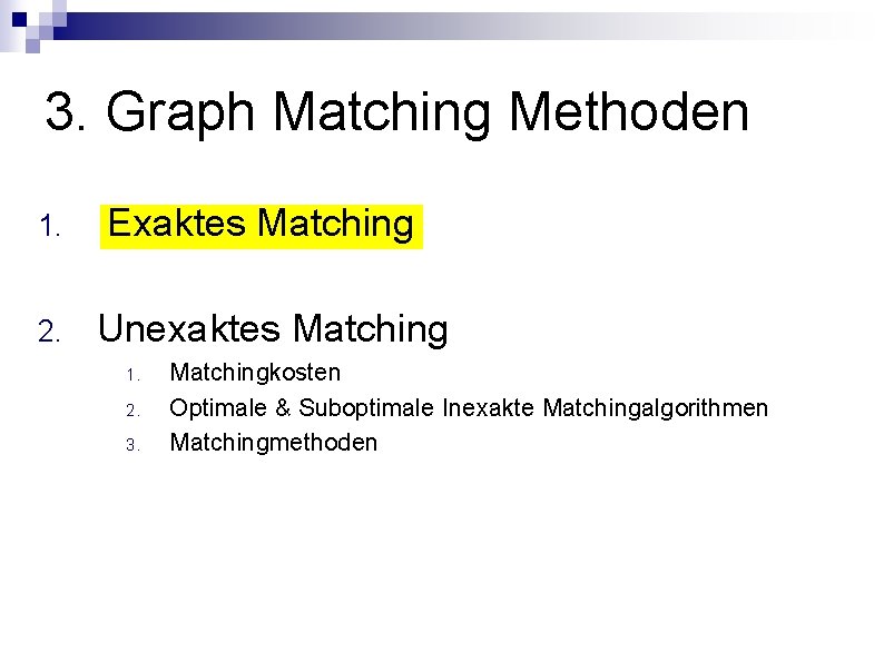 3. Graph Matching Methoden 1. 2. Exaktes Matching Unexaktes Matching 1. 2. 3. Matchingkosten