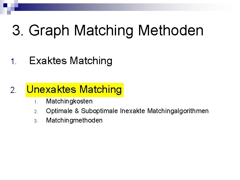 3. Graph Matching Methoden 1. 2. Exaktes Matching Unexaktes Matching 1. 2. 3. Matchingkosten