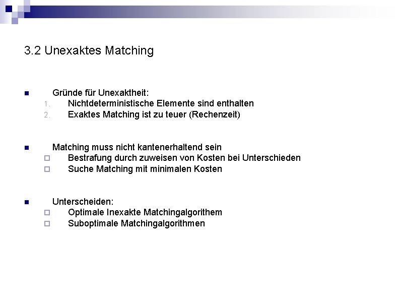 3. 2 Unexaktes Matching n Gründe für Unexaktheit: 1. Nichtdeterministische Elemente sind enthalten 2.