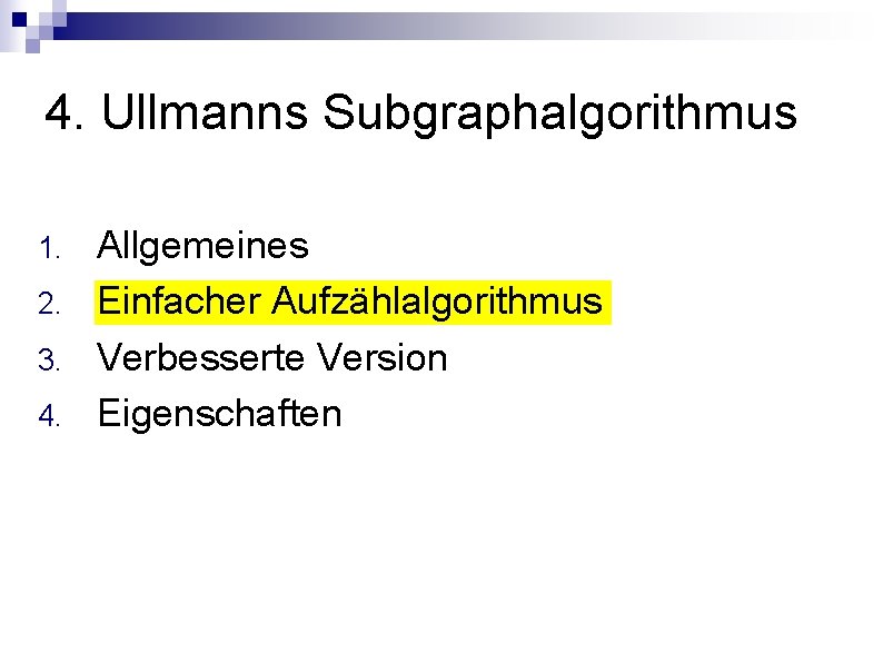 4. Ullmanns Subgraphalgorithmus 1. 2. 3. 4. Allgemeines Einfacher Aufzählalgorithmus Verbesserte Version Eigenschaften 