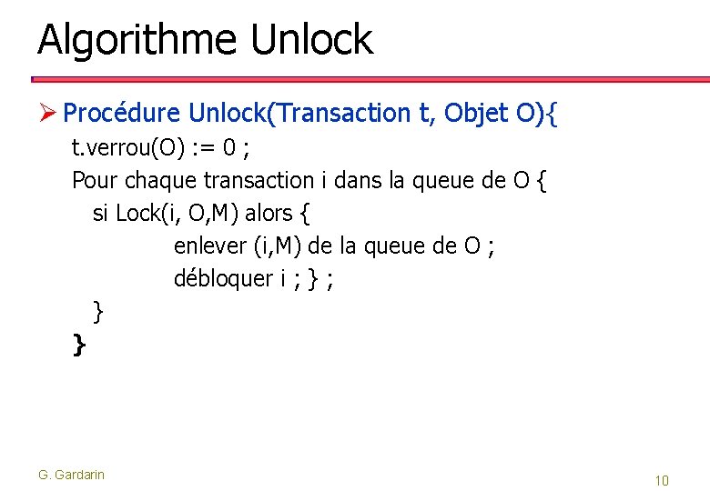 Algorithme Unlock Ø Procédure Unlock(Transaction t, Objet O){ t. verrou(O) : = 0 ;