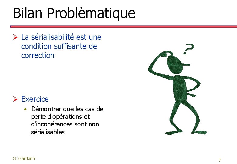 Bilan Problèmatique Ø La sérialisabilité est une condition suffisante de correction Ø Exercice •