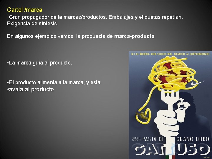 Cartel /marca Gran propagador de la marcas/productos. Embalajes y etiquetas repetían. Exigencia de síntesis.