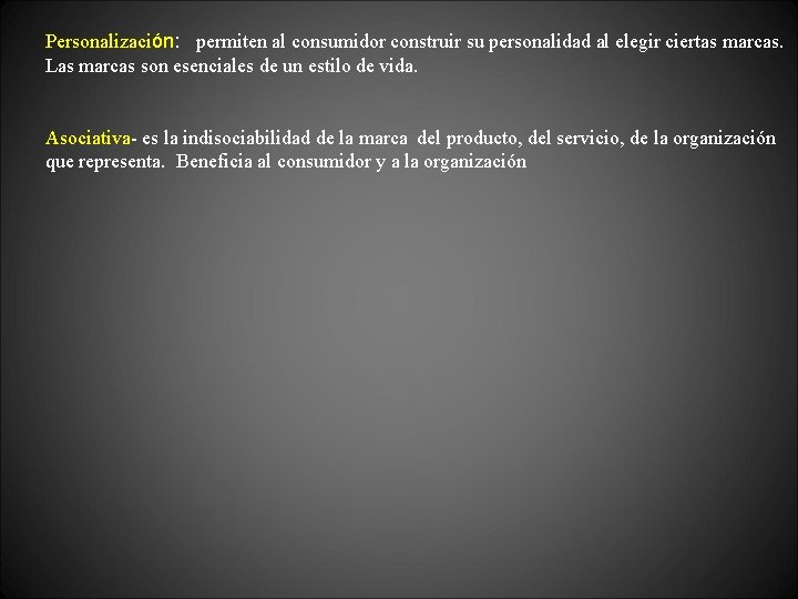 Personalización: permiten al consumidor construir su personalidad al elegir ciertas marcas. Las marcas son