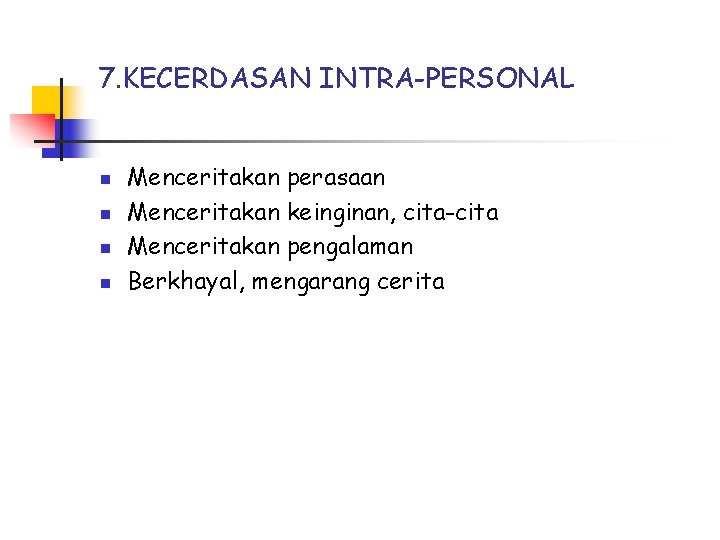 7. KECERDASAN INTRA-PERSONAL n n Menceritakan perasaan Menceritakan keinginan, cita-cita Menceritakan pengalaman Berkhayal, mengarang