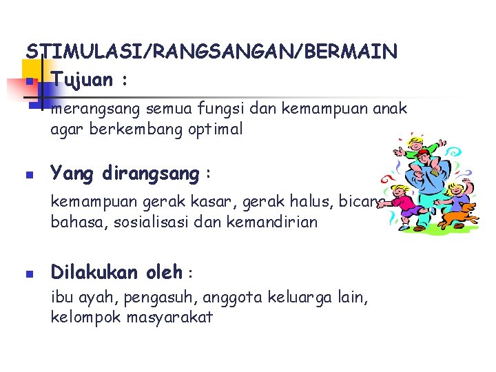 STIMULASI/RANGSANGAN/BERMAIN n Tujuan : merangsang semua fungsi dan kemampuan anak agar berkembang optimal n