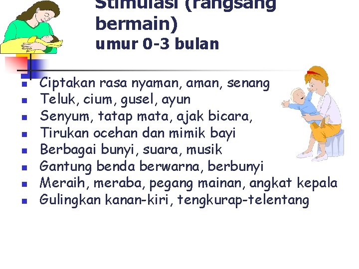 Stimulasi (rangsang bermain) umur 0 -3 bulan n n n n Ciptakan rasa nyaman,