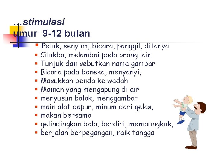 …stimulasi umur 9 -12 bulan § Peluk, senyum, bicara, panggil, ditanya § Cilukba, melambai