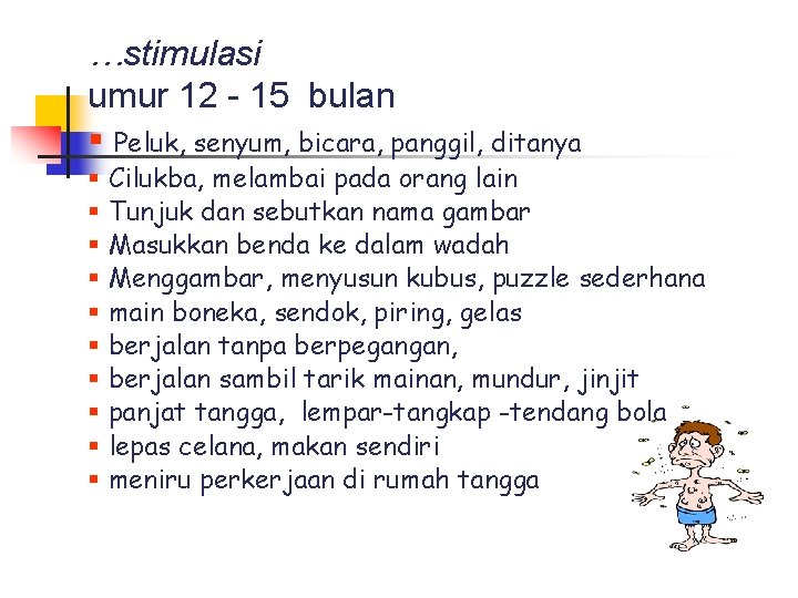 …stimulasi umur 12 - 15 bulan § Peluk, senyum, bicara, panggil, ditanya § Cilukba,