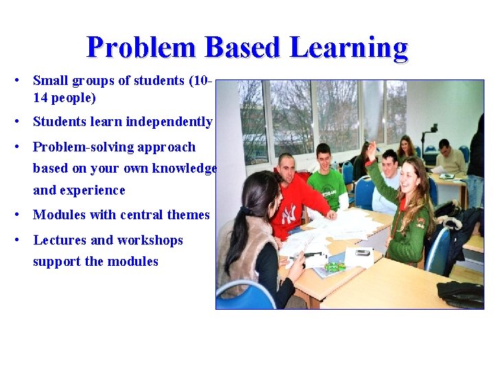 Problem Based Learning • Small groups of students (1014 people) • Students learn independently