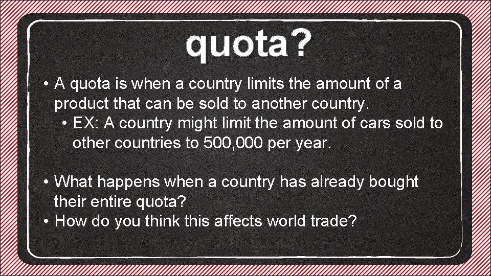 quota? • A quota is when a country limits the amount of a product