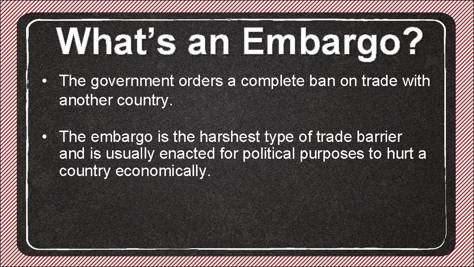 What’s an Embargo? • The government orders a complete ban on trade with another