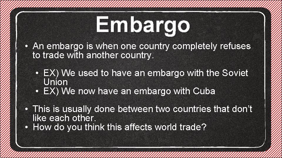 Embargo • An embargo is when one country completely refuses to trade with another