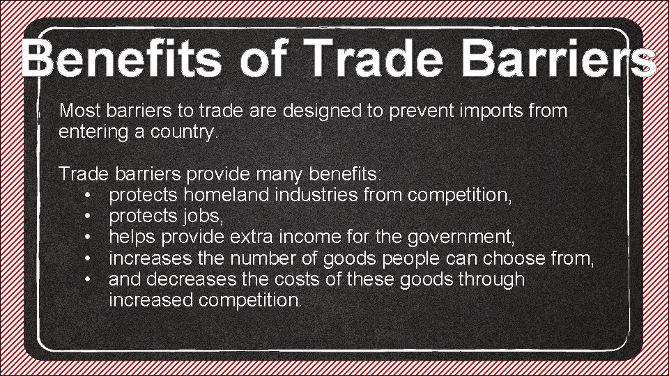 Benefits of Trade Barriers Most barriers to trade are designed to prevent imports from