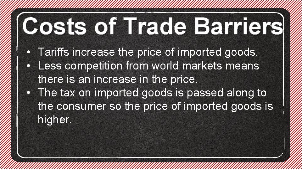 Costs of Trade Barriers • Tariffs increase the price of imported goods. • Less