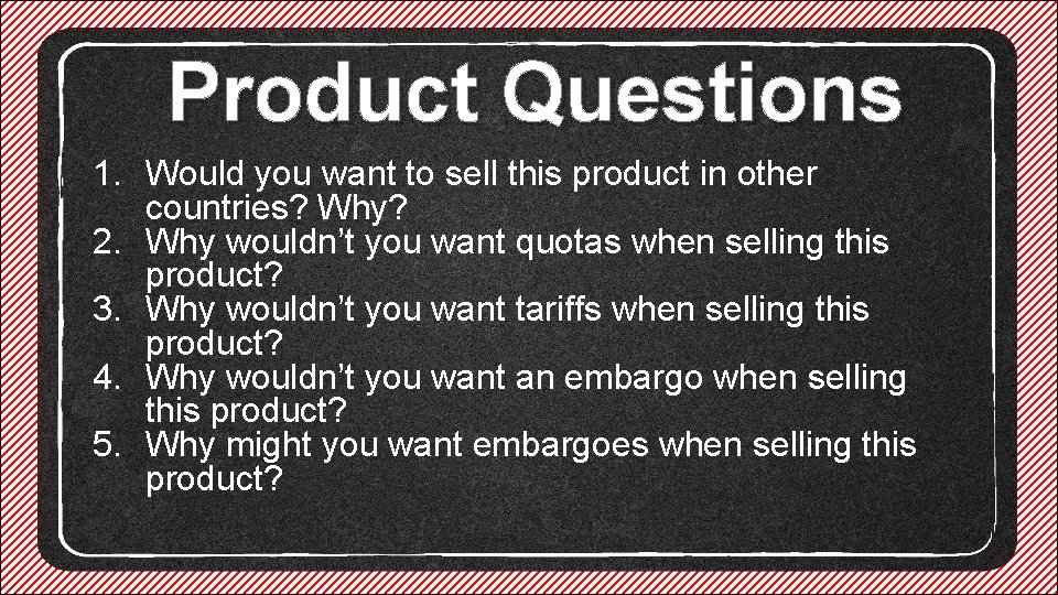Product Questions 1. Would you want to sell this product in other countries? Why?
