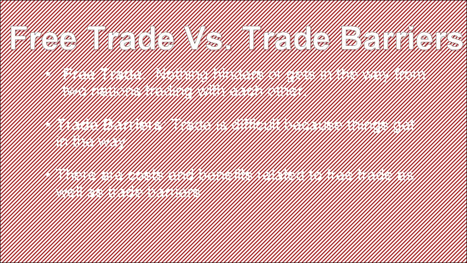 Free Trade Vs. Trade Barriers • Free Trade: Nothing hinders or gets in the