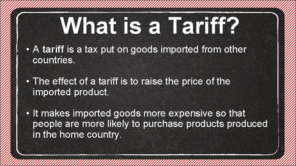 What is a Tariff? • A tariff is a tax put on goods imported