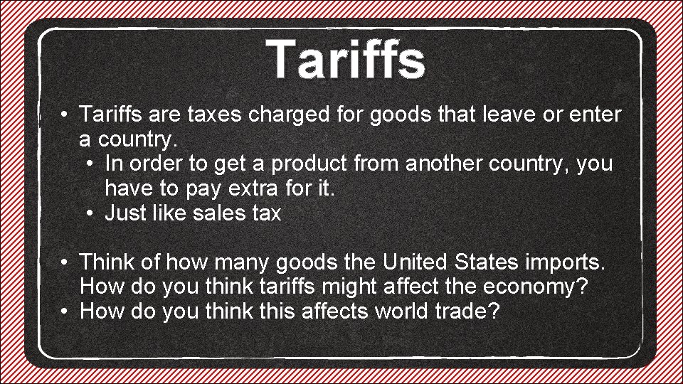 Tariffs • Tariffs are taxes charged for goods that leave or enter a country.