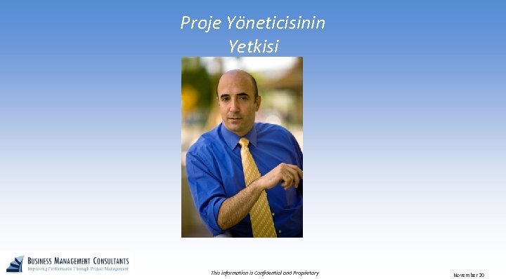 Proje Yöneticisinin Yetkisi This information is Confidential and Proprietary November 20 
