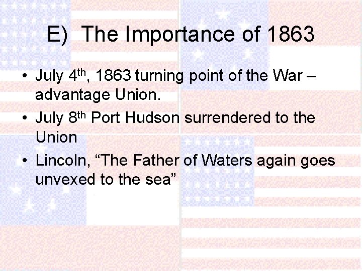 E) The Importance of 1863 • July 4 th, 1863 turning point of the