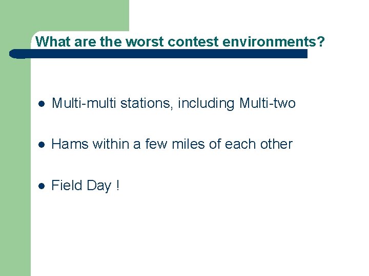 What are the worst contest environments? l Multi-multi stations, including Multi-two l Hams within