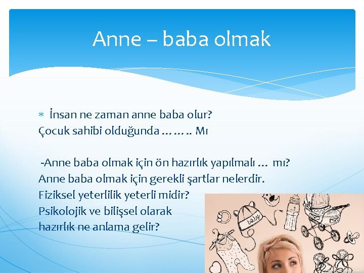 Anne – baba olmak İnsan ne zaman anne baba olur? Çocuk sahibi olduğunda …….
