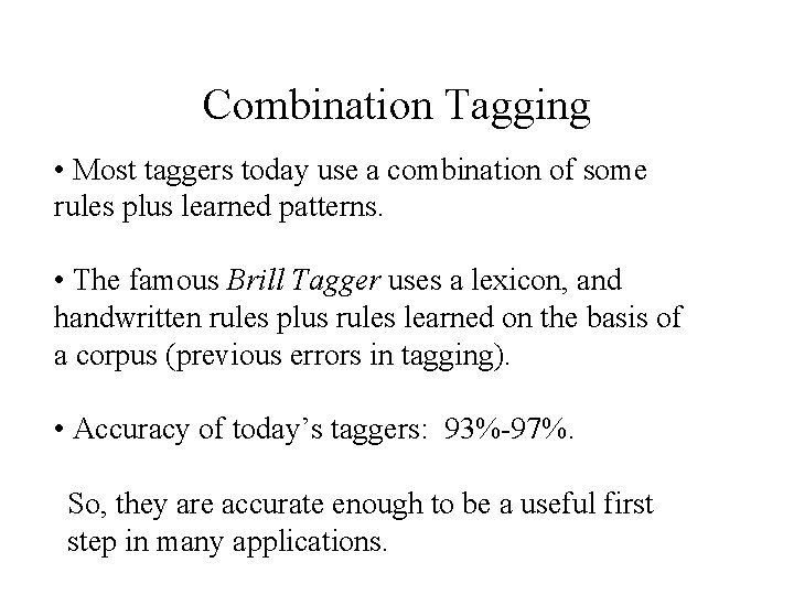 Combination Tagging • Most taggers today use a combination of some rules plus learned