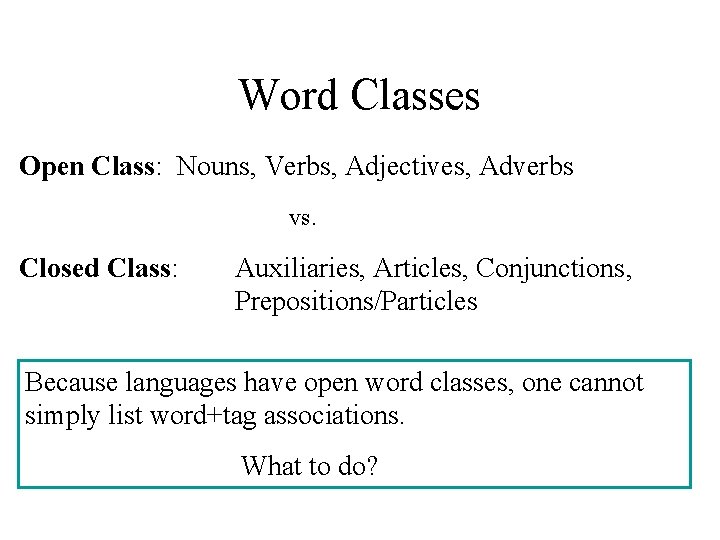 Word Classes Open Class: Nouns, Verbs, Adjectives, Adverbs vs. Closed Class: Auxiliaries, Articles, Conjunctions,