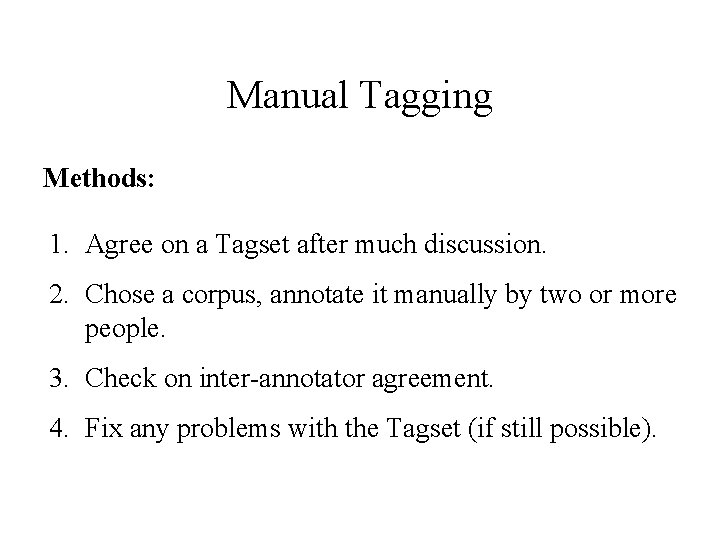 Manual Tagging Methods: 1. Agree on a Tagset after much discussion. 2. Chose a