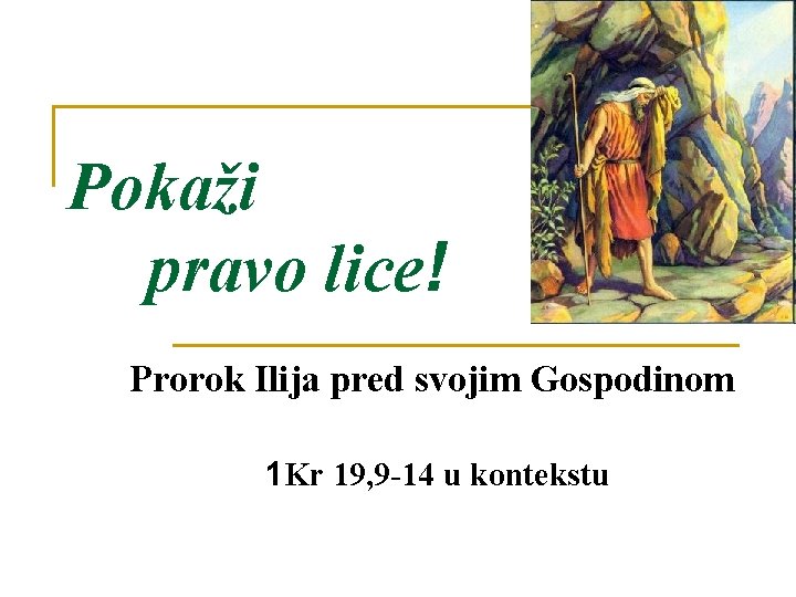 Pokaži pravo lice! Prorok Ilija pred svojim Gospodinom 1 Kr 19, 9 -14 u