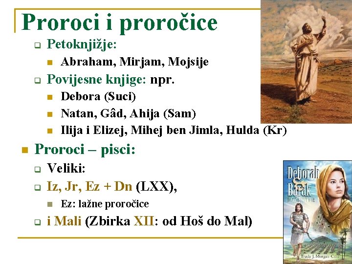 Proroci i proročice q Petoknjižje: q Povijesne knjige: npr. Abraham, Mirjam, Mojsije Debora (Suci)