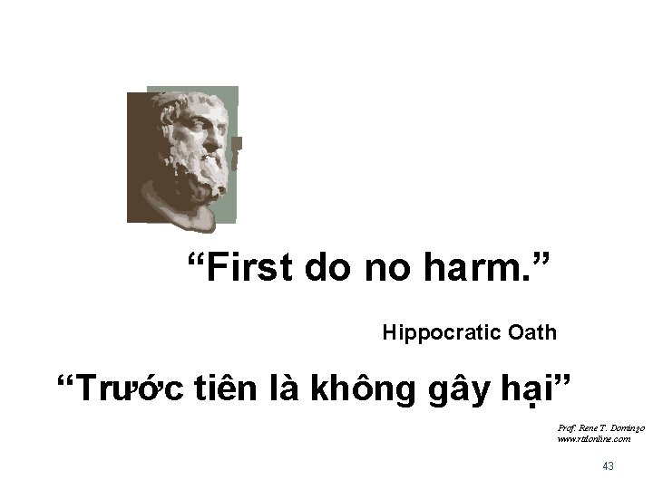 “First do no harm. ” Hippocratic Oath “Trước tiên là không gây hại” Prof.