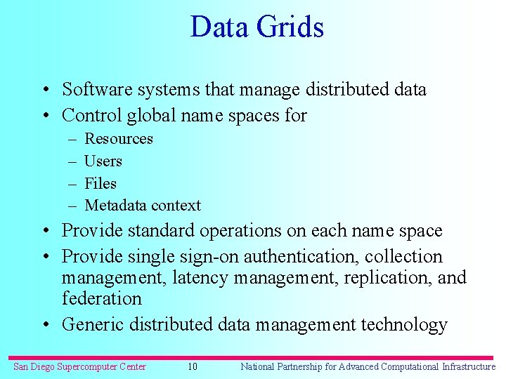 Data Grids • Software systems that manage distributed data • Control global name spaces