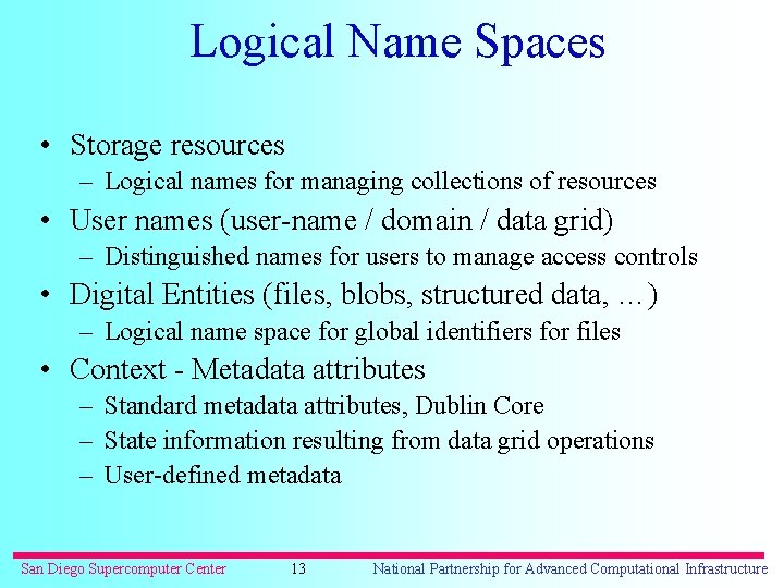 Logical Name Spaces • Storage resources – Logical names for managing collections of resources