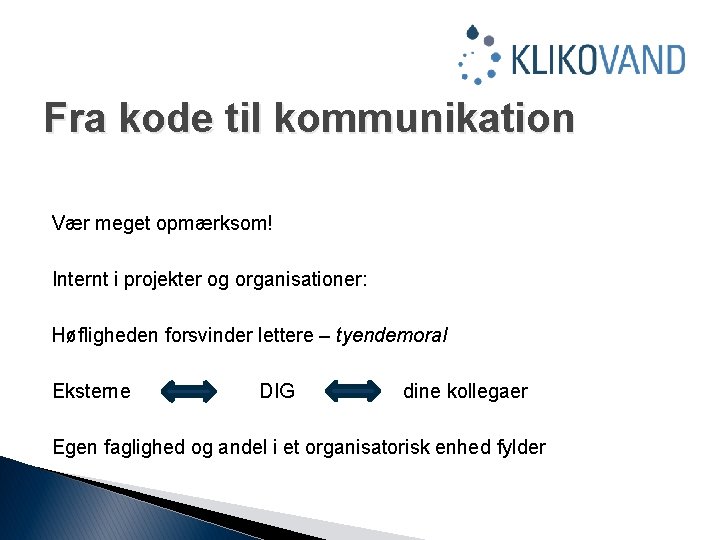 Fra kode til kommunikation Vær meget opmærksom! Internt i projekter og organisationer: Høfligheden forsvinder