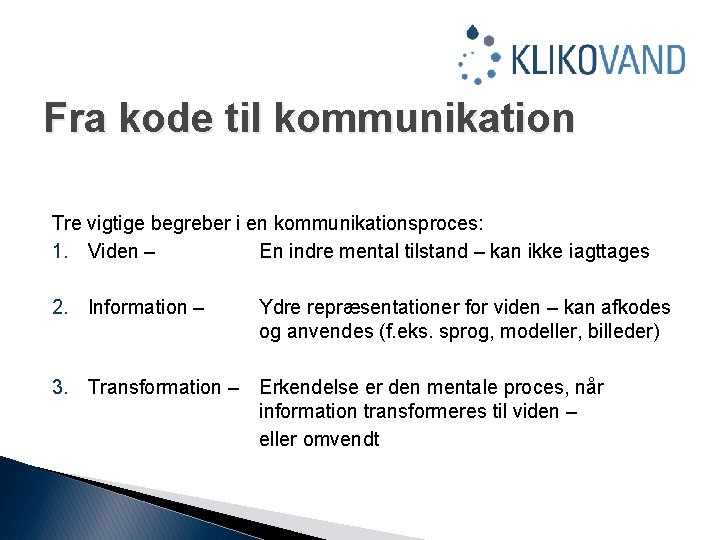 Fra kode til kommunikation Tre vigtige begreber i en kommunikationsproces: 1. Viden – En